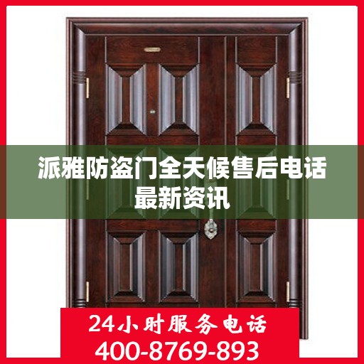 派雅防盗门全天候售后电话最新资讯