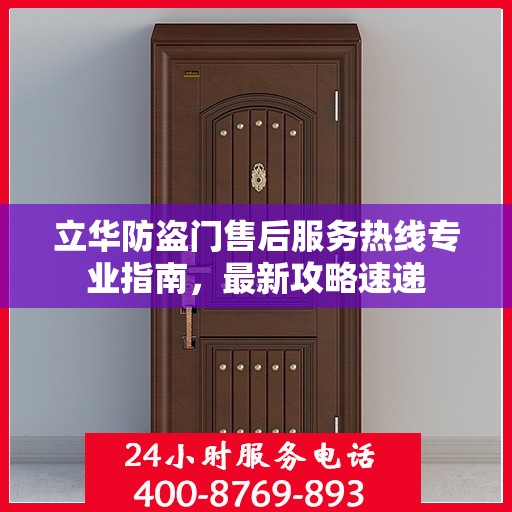 立华防盗门售后服务热线专业指南，最新攻略速递