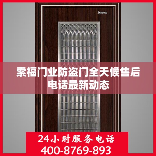 索福门业防盗门全天候售后电话最新动态