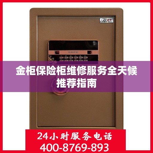 金柜保险柜维修服务全天候推荐指南