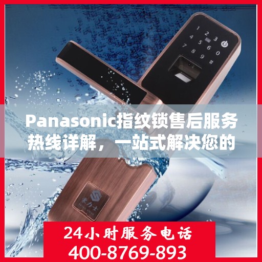 Panasonic指纹锁售后服务热线详解，一站式解决您的售后需求