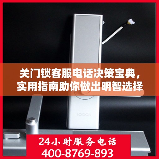 关门锁客服电话决策宝典，实用指南助你做出明智选择