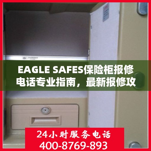 EAGLE SAFES保险柜报修电话专业指南，最新报修攻略与电话速查