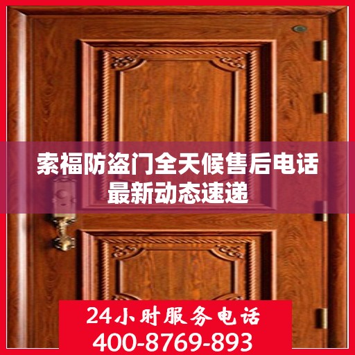 索福防盗门全天候售后电话最新动态速递