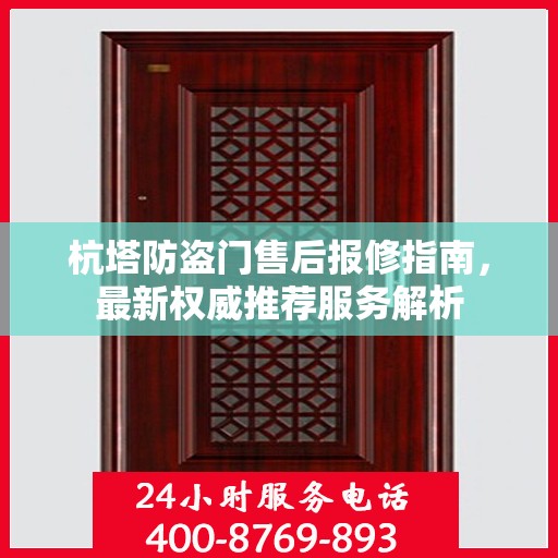 杭塔防盗门售后报修指南，最新权威推荐服务解析