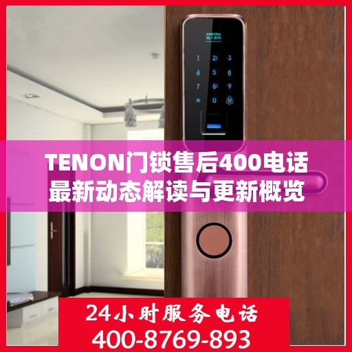 TENON门锁售后400电话最新动态解读与更新概览