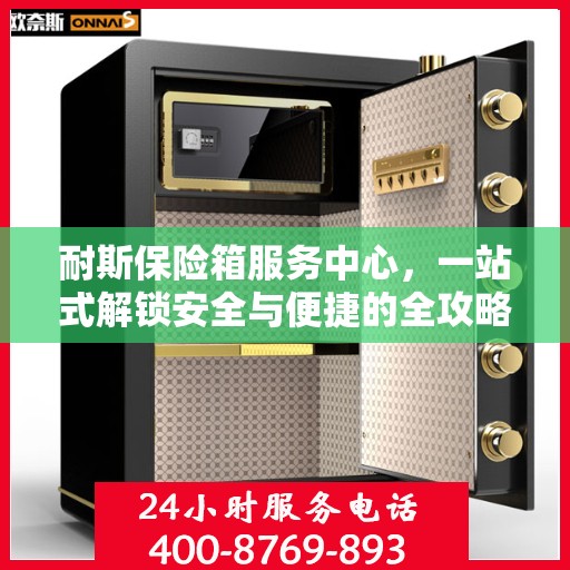 耐斯保险箱服务中心，一站式解锁安全与便捷的全攻略