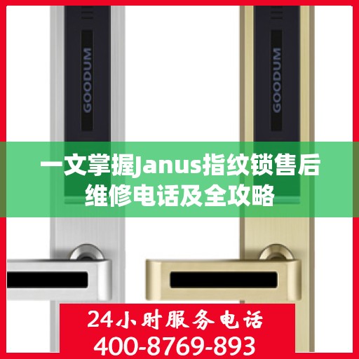 一文掌握Janus指纹锁售后维修电话及全攻略