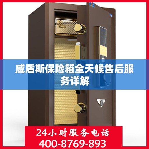 威盾斯保险箱全天候售后服务详解