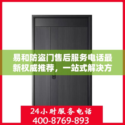 易和防盗门售后服务电话最新权威推荐，一站式解决方案的贴心热线！