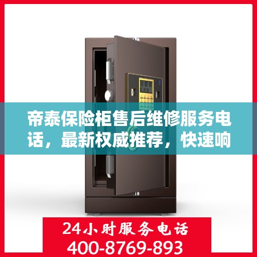 帝泰保险柜售后维修服务电话，最新权威推荐，快速响应您的需求！