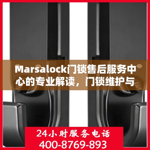 Marsalock门锁售后服务中心的专业解读，门锁维护与故障排除指南