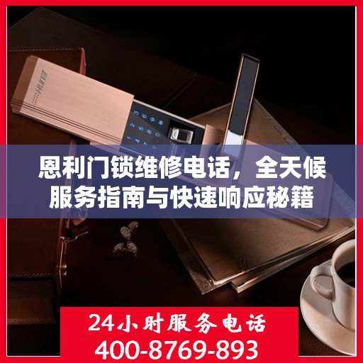 恩利门锁维修电话，全天候服务指南与快速响应秘籍