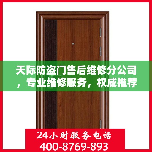天际防盗门售后维修分公司，专业维修服务，权威推荐指南