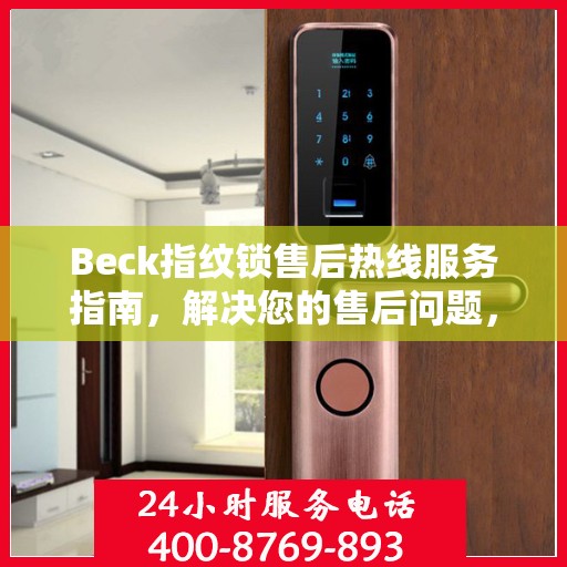 Beck指纹锁售后热线服务指南，解决您的售后问题，保障您的权益！