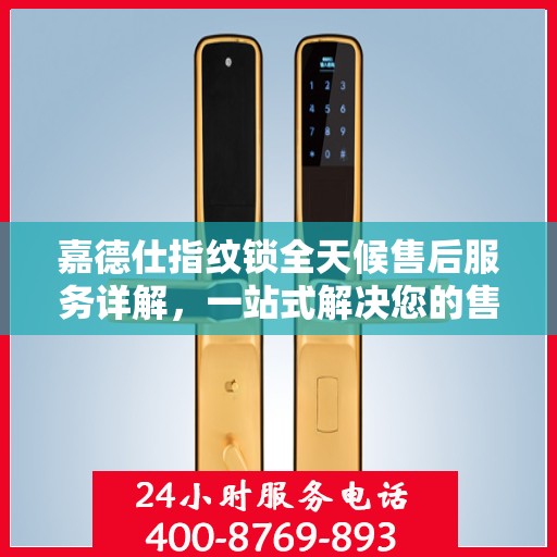 嘉德仕指纹锁全天候售后服务详解，一站式解决您的售后需求