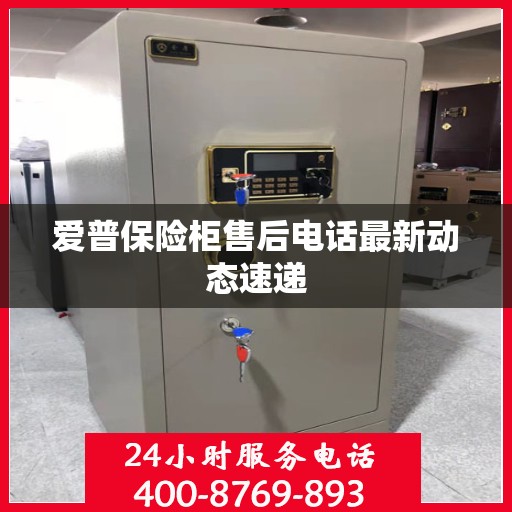 爱普保险柜售后电话最新动态速递