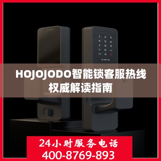 HOJOJODO智能锁客服热线权威解读指南