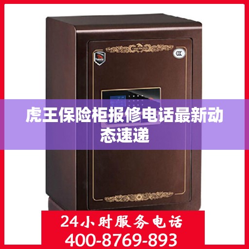 虎王保险柜报修电话最新动态速递