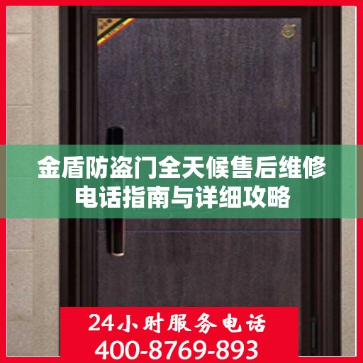 金盾防盗门全天候售后维修电话指南与详细攻略