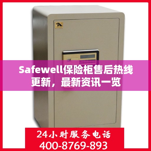Safewell保险柜售后热线更新，最新资讯一览