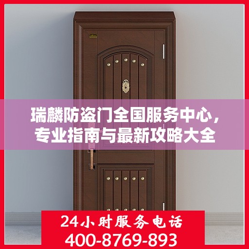 瑞麟防盗门全国服务中心，专业指南与最新攻略大全