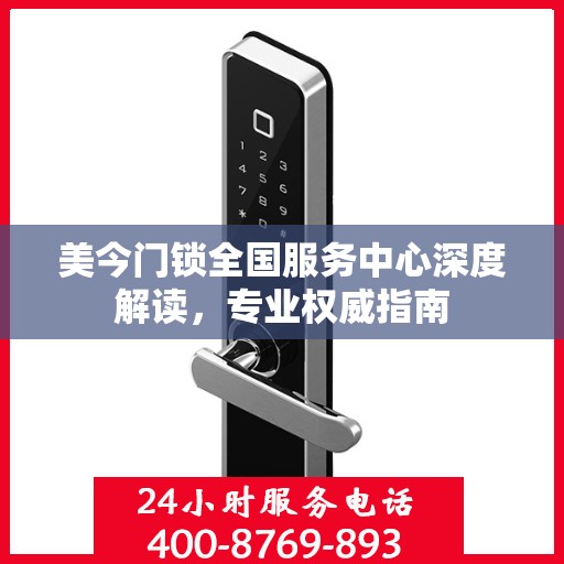 美今门锁全国服务中心深度解读，专业权威指南