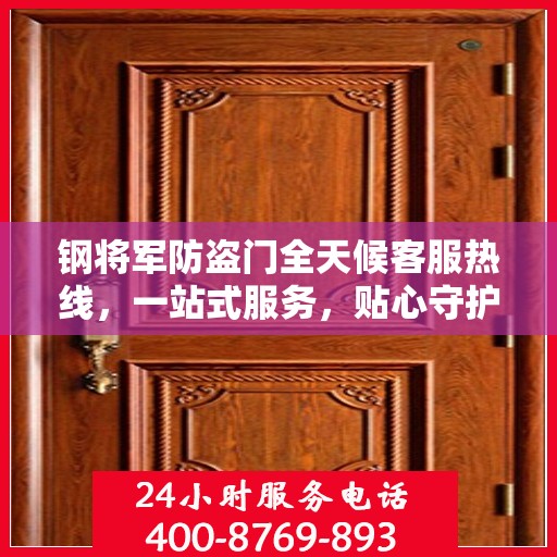 钢将军防盗门全天候客服热线，一站式服务，贴心守护您的安全之门