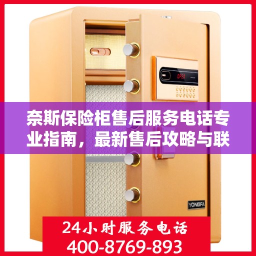 奈斯保险柜售后服务电话专业指南，最新售后攻略与联系方式揭秘