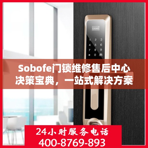 Sobofe门锁维修售后中心决策宝典，一站式解决方案指南
