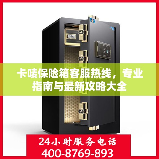 卡唛保险箱客服热线，专业指南与最新攻略大全