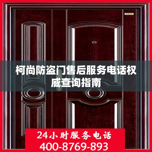 柯尚防盗门售后服务电话权威查询指南