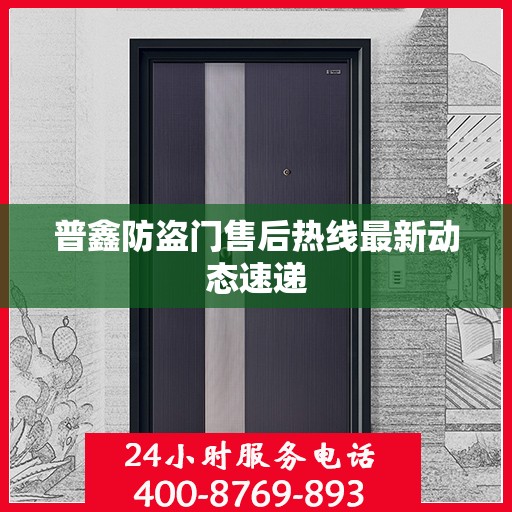 普鑫防盗门售后热线最新动态速递