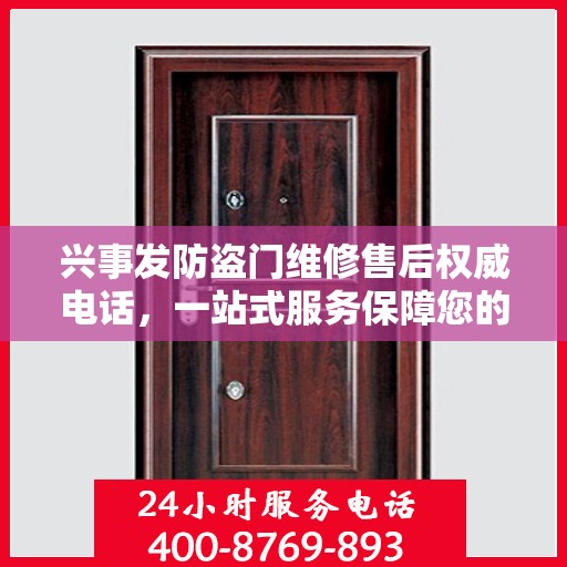 兴事发防盗门维修售后权威电话，一站式服务保障您的安全门扉