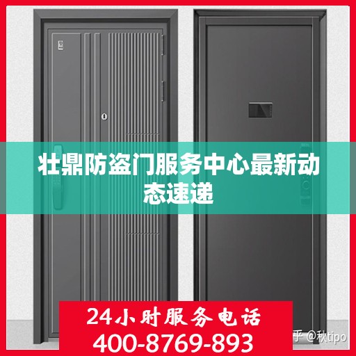 壮鼎防盗门服务中心最新动态速递