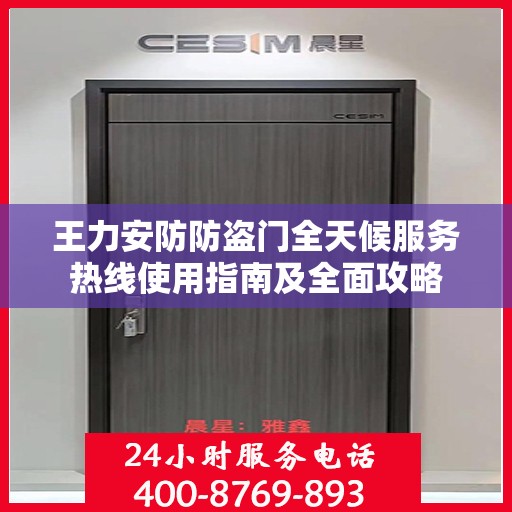 王力安防防盗门全天候服务热线使用指南及全面攻略