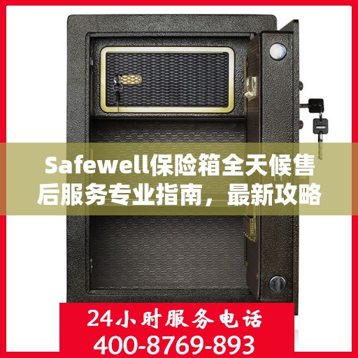 Safewell保险箱全天候售后服务专业指南，最新攻略解密