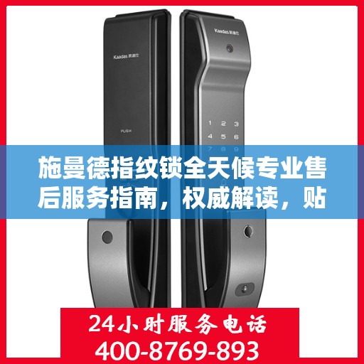 施曼德指纹锁全天候专业售后服务指南，权威解读，贴心保障