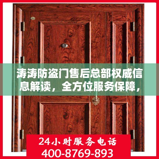 涛涛防盗门售后总部权威信息解读，全方位服务保障，让您无忧选择防盗门！