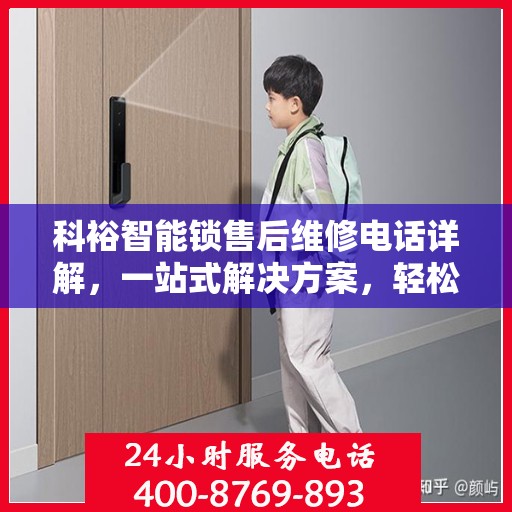 科裕智能锁售后维修电话详解，一站式解决方案，轻松解决您的锁具问题