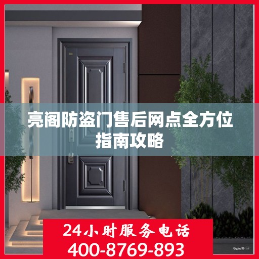 亮阁防盗门售后网点全方位指南攻略