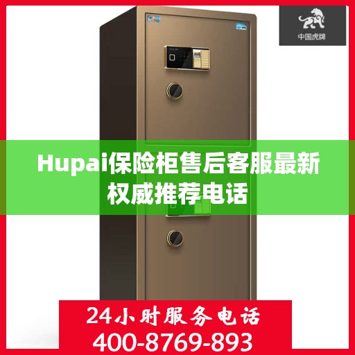 Hupai保险柜售后客服最新权威推荐电话