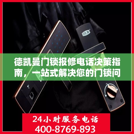 德凯曼门锁报修电话决策指南，一站式解决您的门锁问题