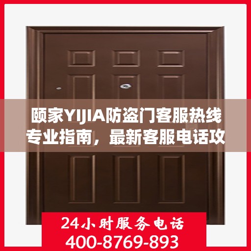 颐家YIJIA防盗门客服热线专业指南，最新客服电话攻略