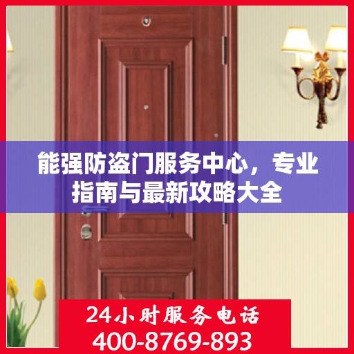 能强防盗门服务中心，专业指南与最新攻略大全