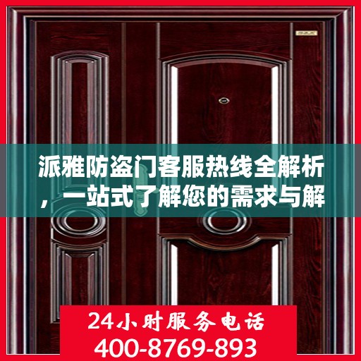 派雅防盗门客服热线全解析，一站式了解您的需求与解决方案