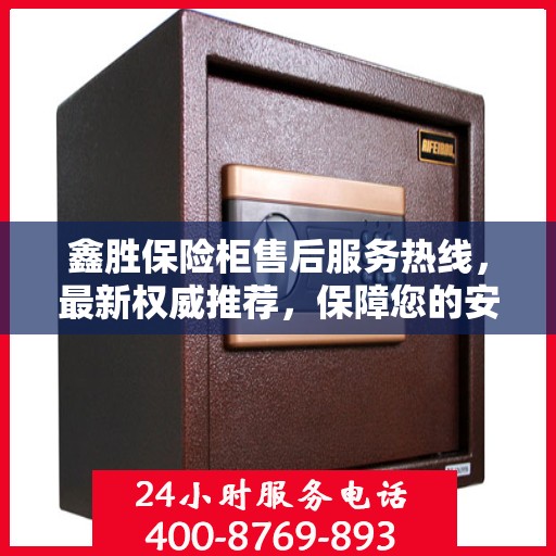 鑫胜保险柜售后服务热线，最新权威推荐，保障您的安全无忧！