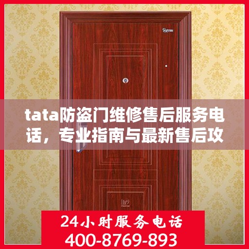 tata防盗门维修售后服务电话，专业指南与最新售后攻略