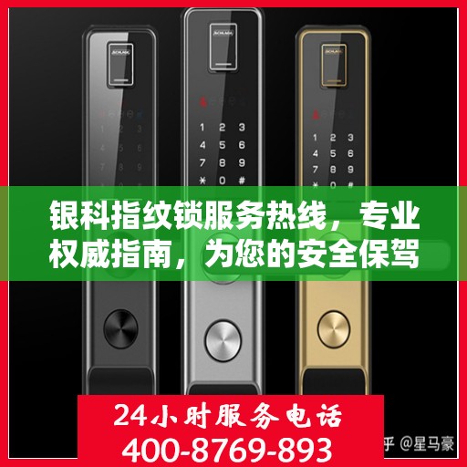 银科指纹锁服务热线，专业权威指南，为您的安全保驾护航