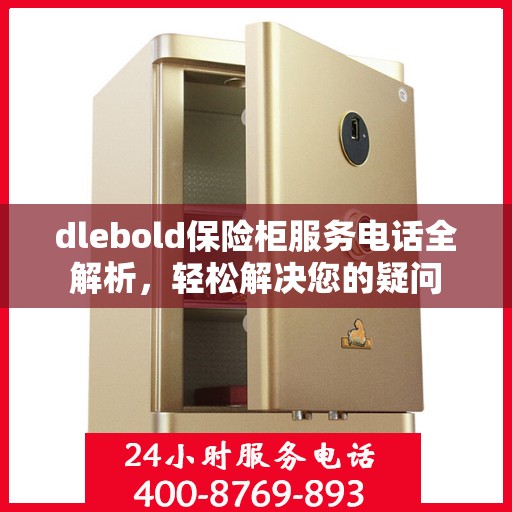 dlebold保险柜服务电话全解析，轻松解决您的疑问